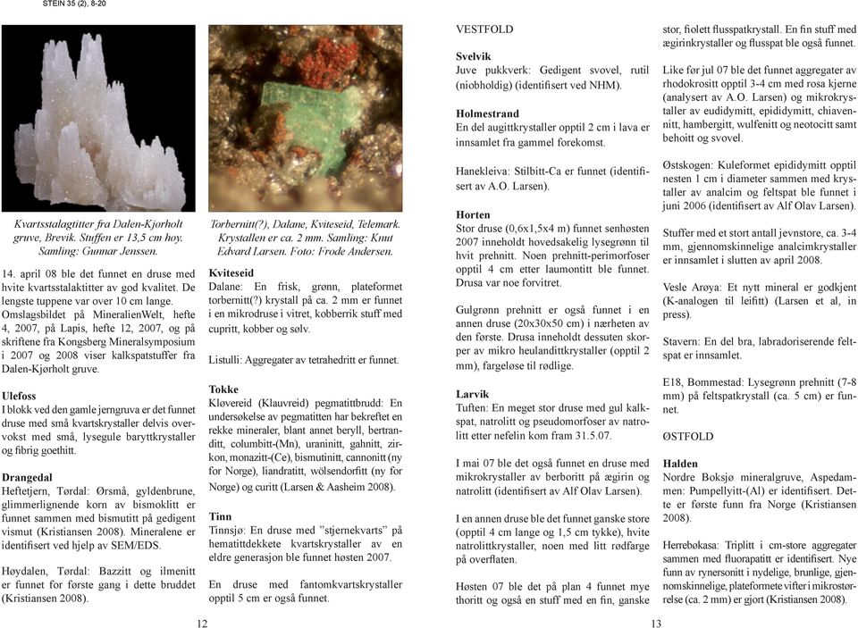 O. Larsen) og mikrokrystaller av eudidymitt, epididymitt, chiavennitt, hambergitt, wulfenitt og neotocitt samt behoitt og svovel. Kvartsstalagtitter fra Dalen-Kjørholt gruve, Brevik.