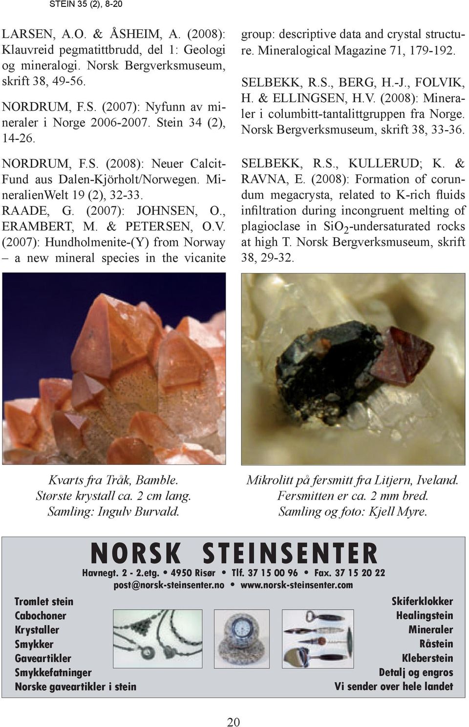 (2007): Hundholmenite-(Y) from Norway a new mineral species in the vicanite group: descriptive data and crystal structure. Mineralogical Magazine 71, 179-192. SELBEKK, R.S., BERG, H.-J., FOLVIK, H.