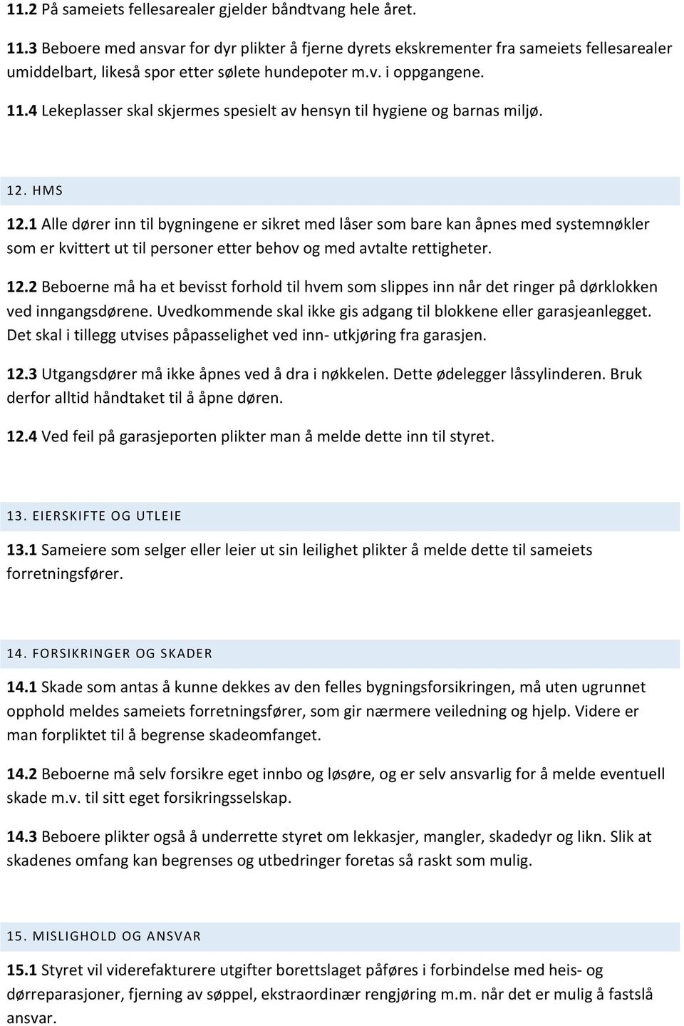 4 Lekeplasser skal skjermes spesielt av hensyn til hygiene og barnas miljø. 12. HMS 12.