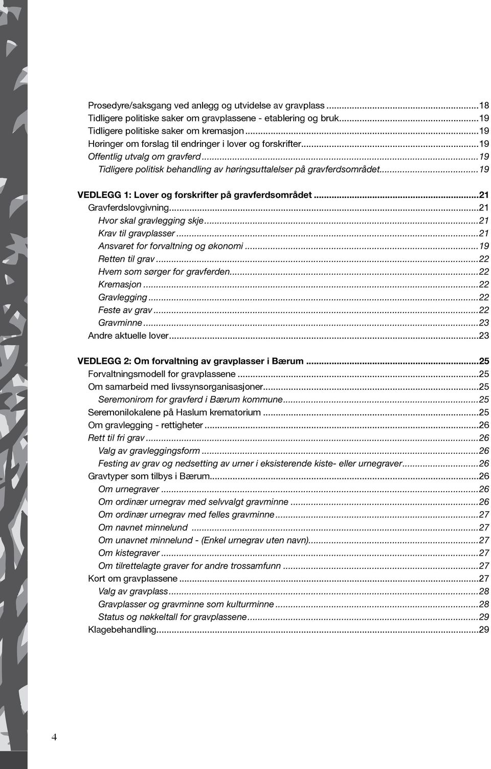 ..19 Vedlegg 1: Lover og forskrifter på gravferdsområdet...21 Gravferdslovgivning...21 Hvor skal gravlegging skje...21 Krav til gravplasser...21 Ansvaret for forvaltning og økonomi...19 Retten til grav.