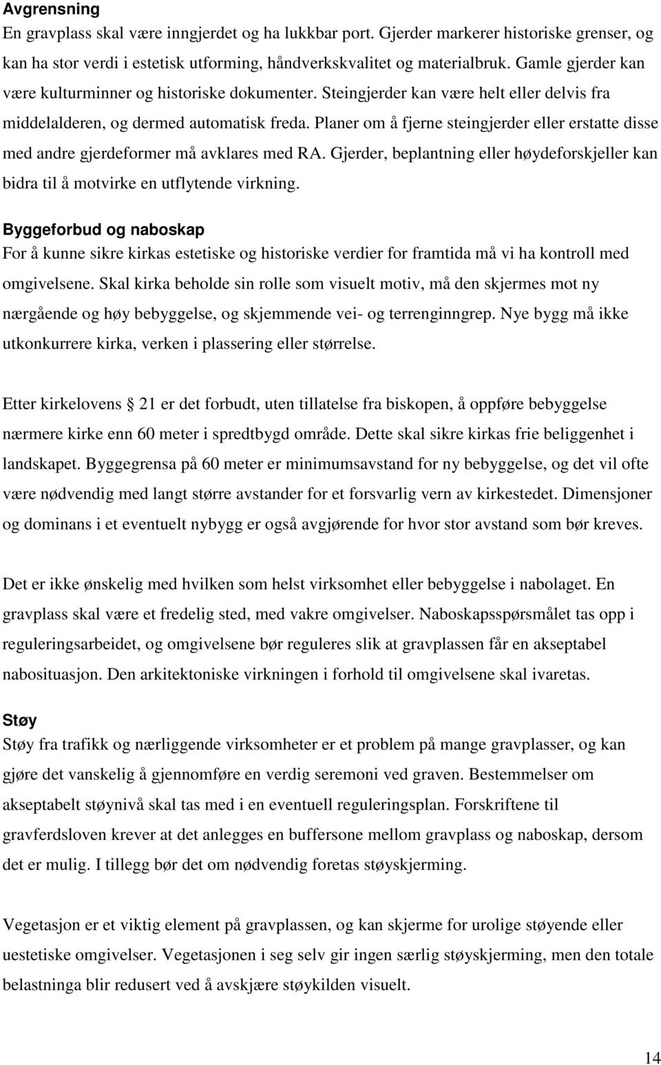 Planer om å fjerne steingjerder eller erstatte disse med andre gjerdeformer må avklares med RA. Gjerder, beplantning eller høydeforskjeller kan bidra til å motvirke en utflytende virkning.