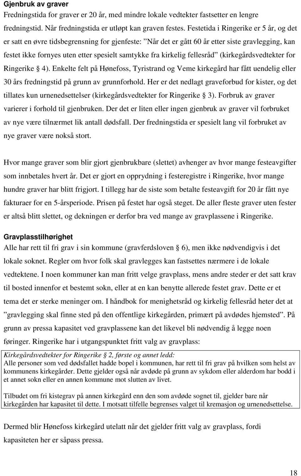 fellesråd (kirkegårdsvedtekter for Ringerike 4). Enkelte felt på Hønefoss, Tyristrand og Veme kirkegård har fått uendelig eller 30 års fredningstid på grunn av grunnforhold.