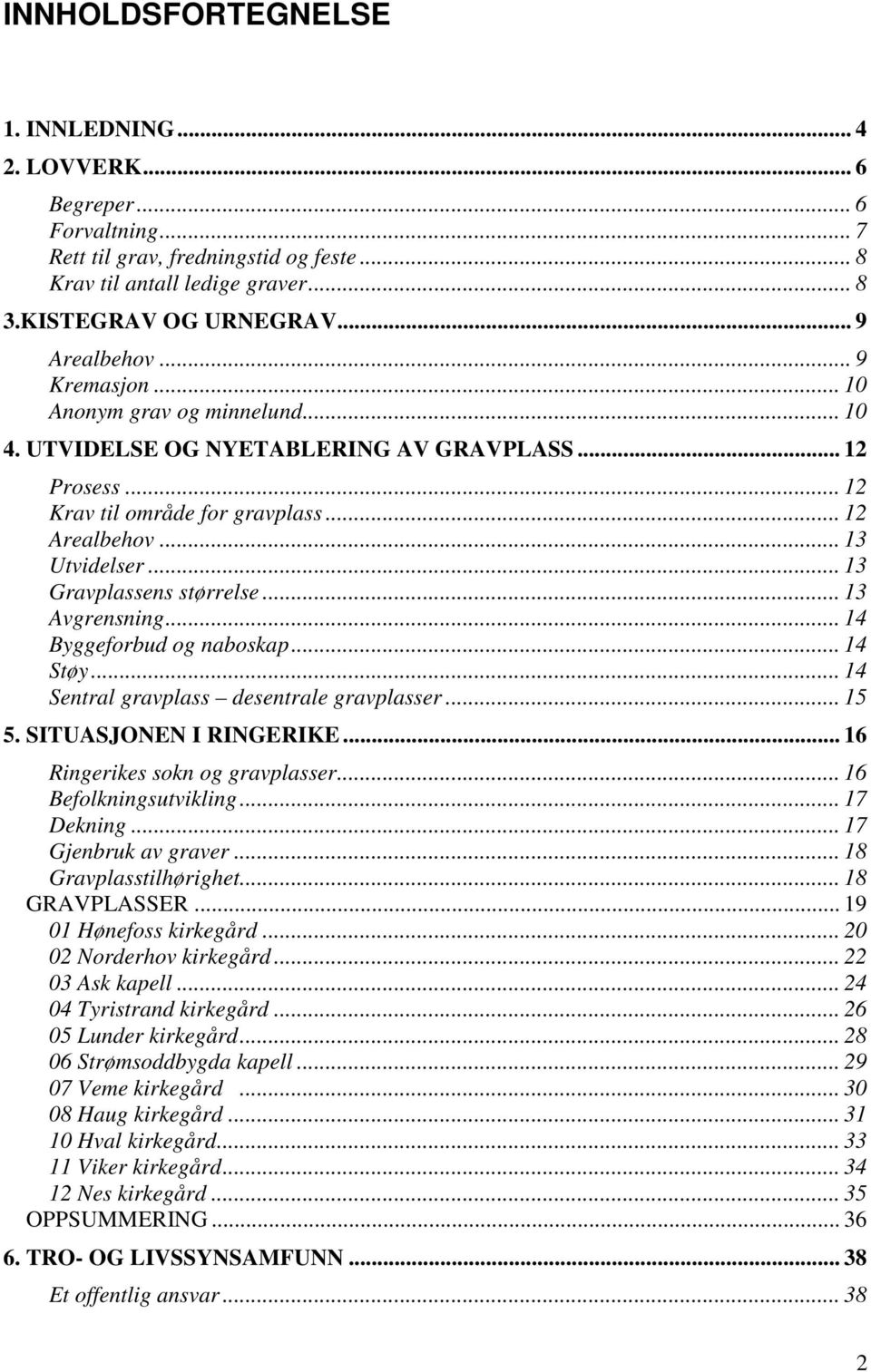 .. 13 Gravplassens størrelse... 13 Avgrensning... 14 Byggeforbud og naboskap... 14 Støy... 14 Sentral gravplass desentrale gravplasser... 15 5. SITUASJONEN I RINGERIKE.