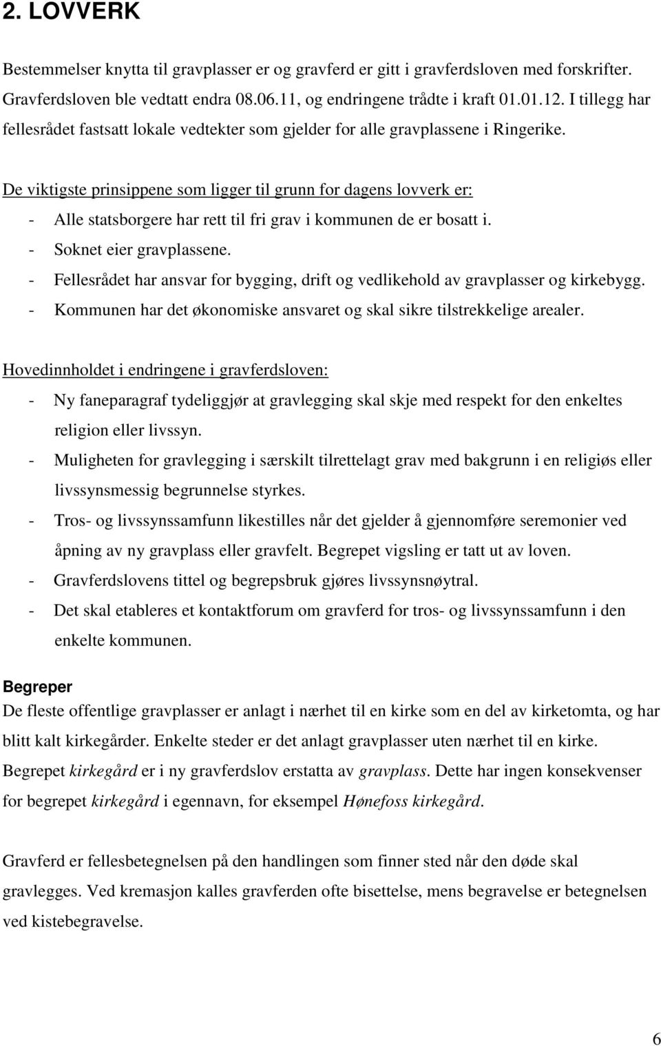 De viktigste prinsippene som ligger til grunn for dagens lovverk er: - Alle statsborgere har rett til fri grav i kommunen de er bosatt i. - Soknet eier gravplassene.