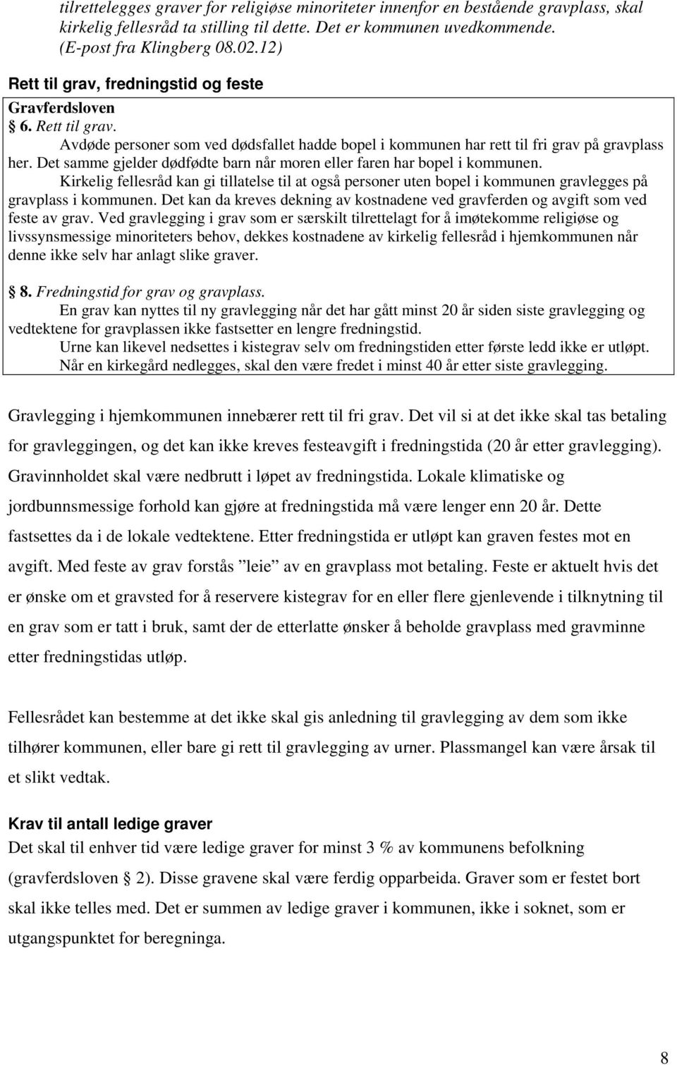 Det samme gjelder dødfødte barn når moren eller faren har bopel i kommunen. Kirkelig fellesråd kan gi tillatelse til at også personer uten bopel i kommunen gravlegges på gravplass i kommunen.