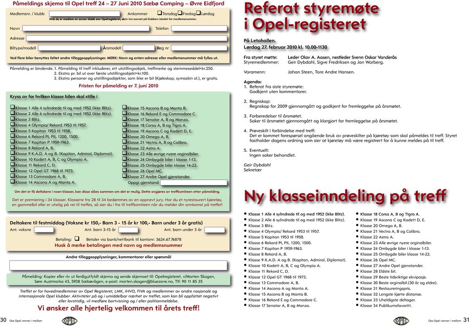 Kryss av for hvilken klasse bilen skal stille i Klasse 1 Alle 4 sylindrede til og med 1952 (ikke Blitz). Klasse 2 Alle 6 sylindrede til og med 1952 (ikke Blitz). Klasse 3 Blitz.