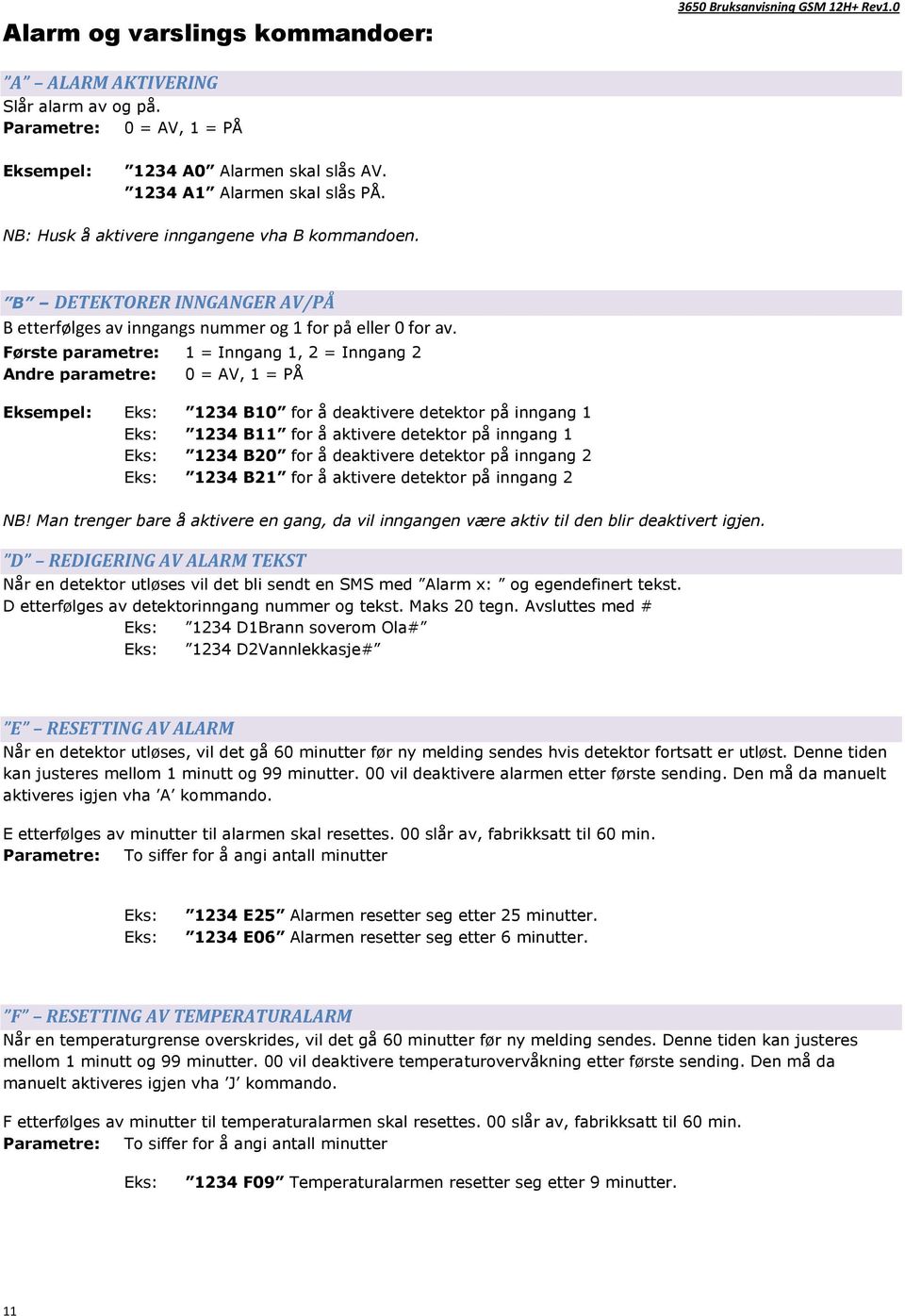 Første parametre: 1 = Inngang 1, 2 = Inngang 2 Andre parametre: 0 = AV, 1 = PÅ Eksempel: 1234 B10 for å deaktivere detektor på inngang 1 1234 B11 for å aktivere detektor på inngang 1 1234 B20 for å