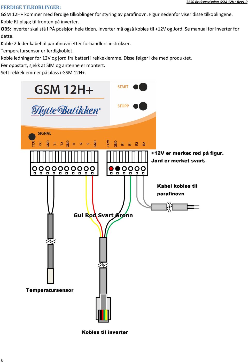 Koble 2 leder kabel til parafinovn etter forhandlers instrukser. Temperatursensor er ferdigkoblet. Koble ledninger for 12V og jord fra batteri i rekkeklemme.