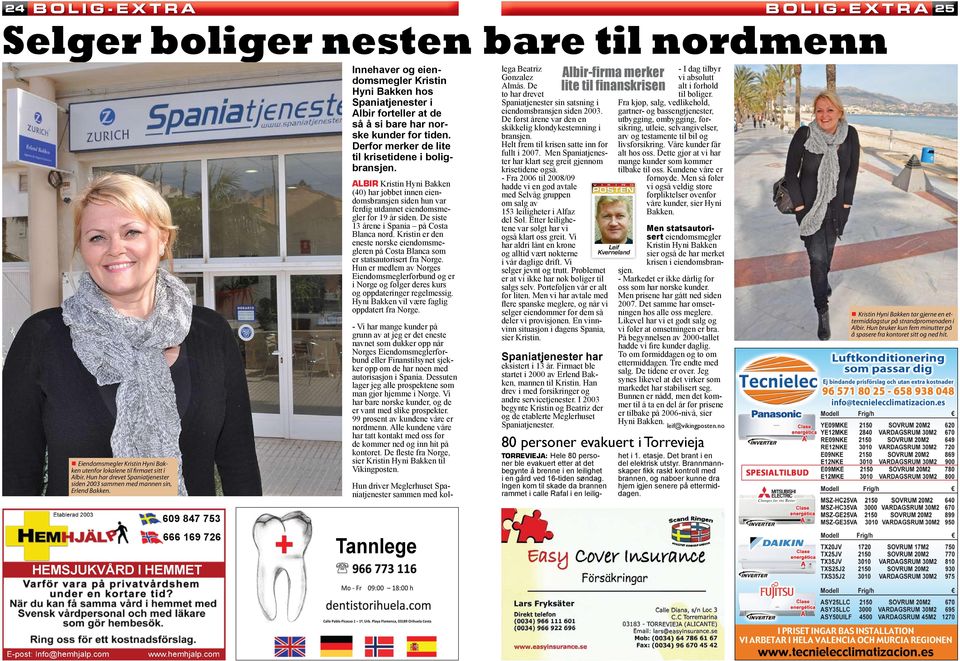 De siste 13 årene i Spania på Costa Blanca nord. Kristin er den eneste norske eiendomsmegleren på Costa Blanca som er statsautorisert fra Norge.