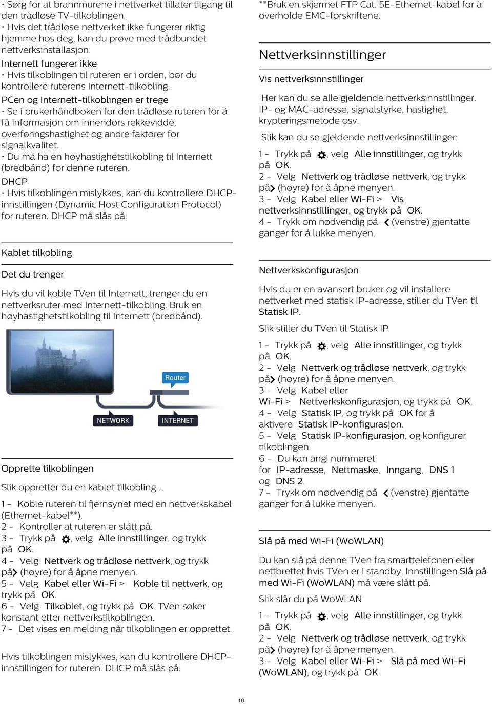 Nettverksinnstillinger Internett fungerer ikke Hvis tilkoblingen til ruteren er i orden, bør du kontrollere ruterens Internett-tilkobling.