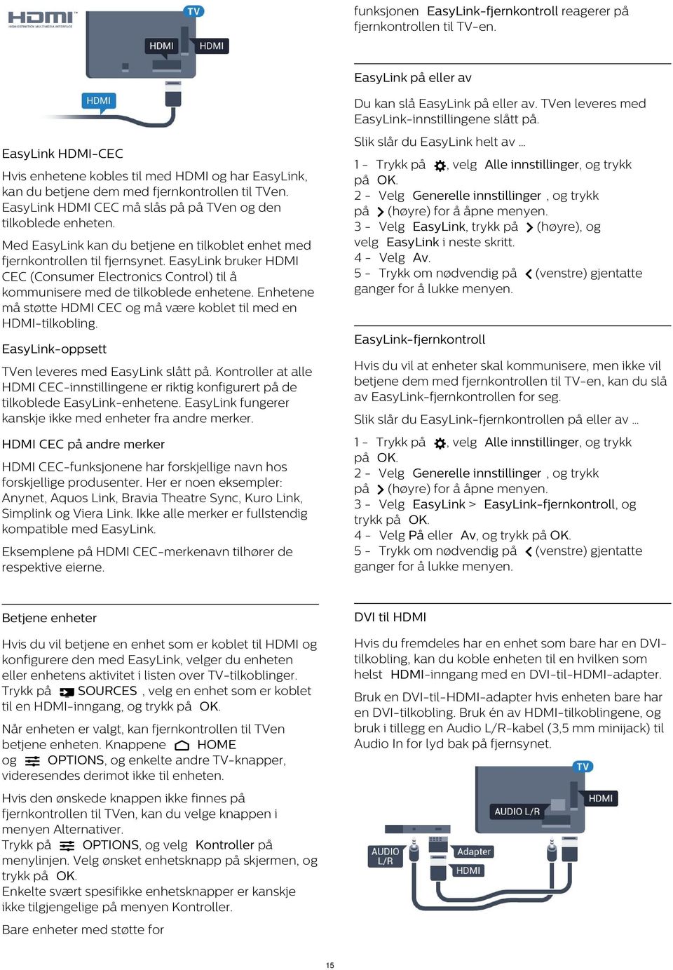 Hvis enhetene kobles til med HDMI og har EasyLink, kan du betjene dem med fjernkontrollen til TVen. EasyLink HDMI CEC må slås på på TVen og den tilkoblede enheten.