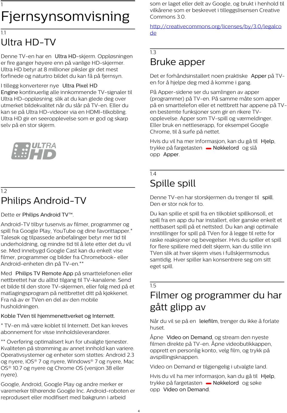 Ultra HD betyr at 8 millioner piksler gir det mest forfinede og naturtro bildet du kan få på fjernsyn.