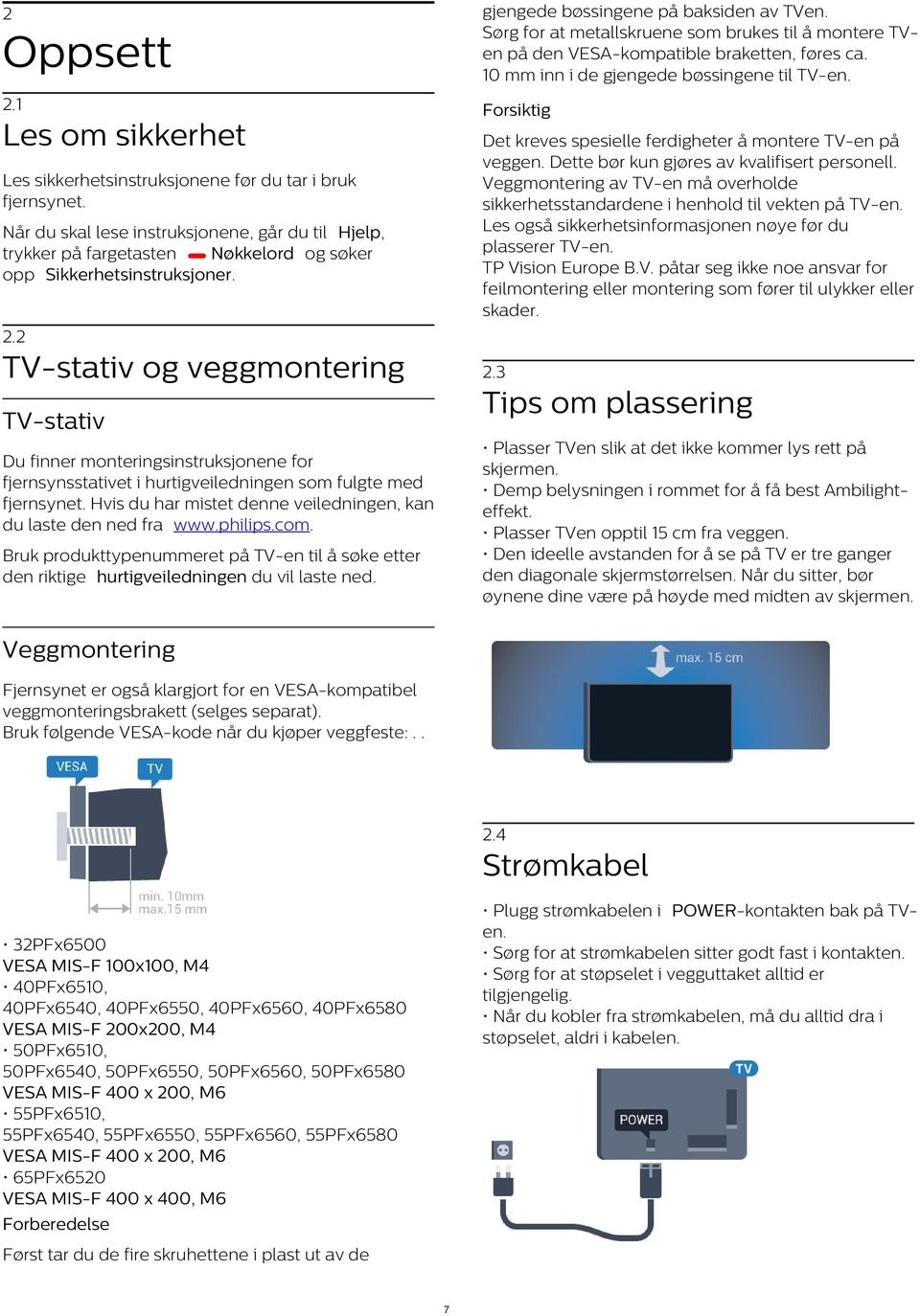 Veggmontering av TV-en må overholde sikkerhetsstandardene i henhold til vekten på TV-en. Les også sikkerhetsinformasjonen nøye før du plasserer TV-en. TP Vision Europe B.V. påtar seg ikke noe ansvar for feilmontering eller montering som fører til ulykker eller skader.