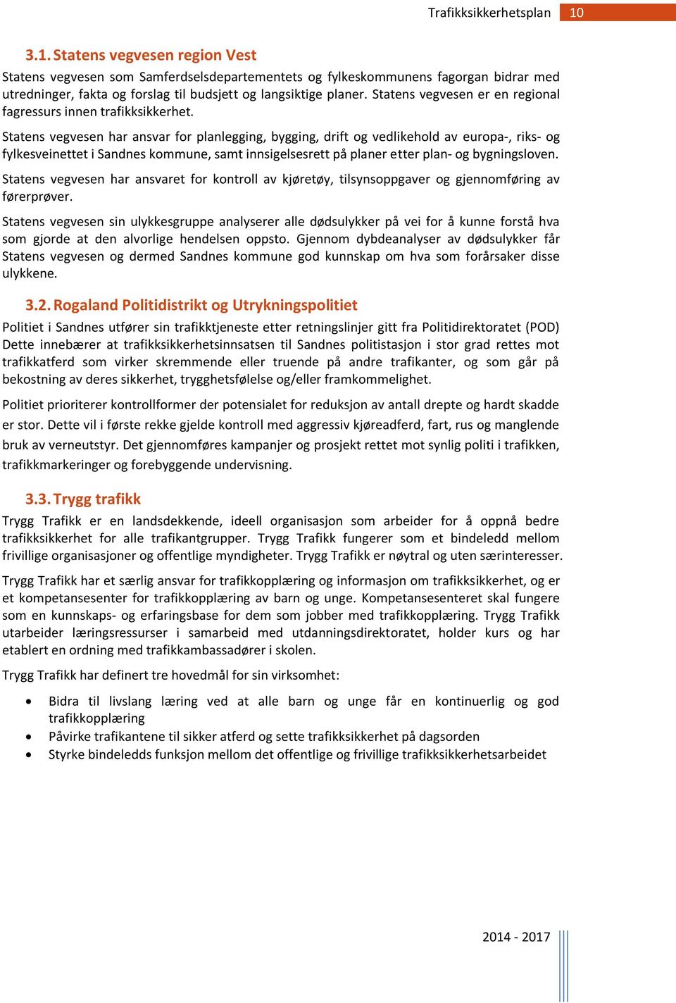 Statens vegvesen har ansvar for planlegging, bygging, drift og vedlikehold av europa-, riks- og fylkesveinettet i Sandnes kommune, samt innsigelsesrett på planer etter plan- og bygningsloven.