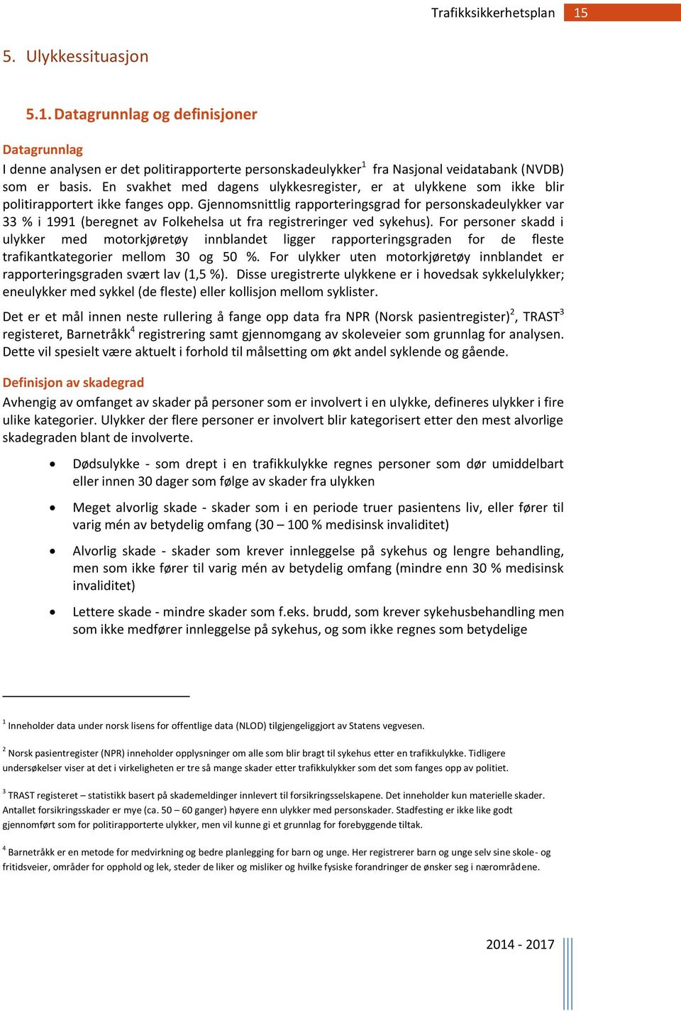 Gjennomsnittlig rapporteringsgrad for personskadeulykker var 33 % i 1991 (beregnet av Folkehelsa ut fra registreringer ved sykehus).