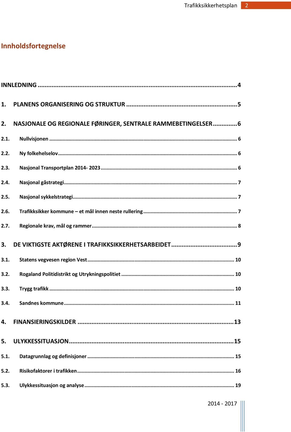 .. 8 3. DE VIKTIGSTE AKTØRENE I TRAFIKKSIKKERHETSARBEIDET... 9 3.1. Statens vegvesen region Vest... 10 3.2. Rogaland Politidistrikt og Utrykningspolitiet... 10 3.3. Trygg trafikk... 10 3.4.