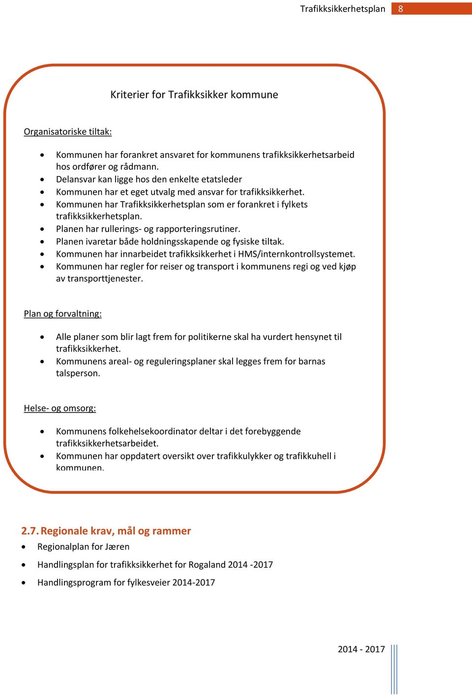 Planen har rullerings- og rapporteringsrutiner. Planen ivaretar både holdningsskapende og fysiske tiltak. Kommunen har innarbeidet trafikksikkerhet i HMS/internkontrollsystemet.