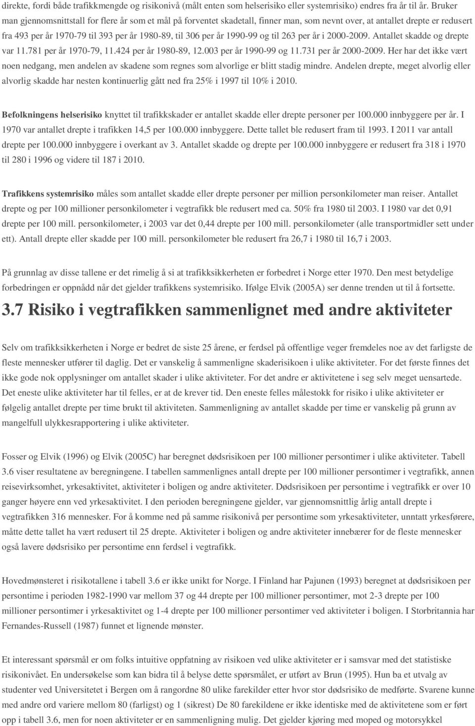 1990-99 og til 263 per år i 2000-2009. Antallet skadde og drepte var 11.781 per år 1970-79, 11.424 per år 1980-89, 12.003 per år 1990-99 og 11.731 per år 2000-2009.