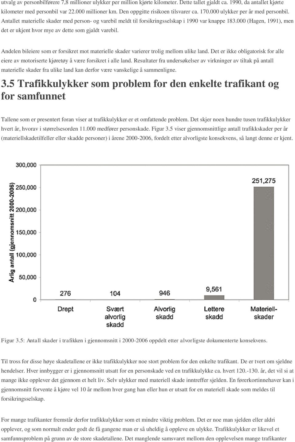 000 (Hagen, 1991), men det er ukjent hvor mye av dette som gjaldt varebil. Andelen bileiere som er forsikret mot materielle skader varierer trolig mellom ulike land.