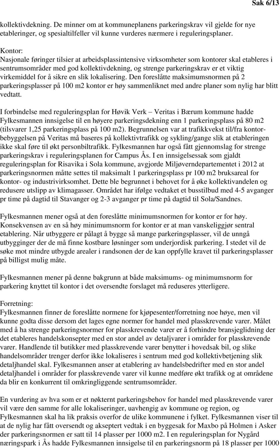 å sikre en slik lokalisering. Den foreslåtte maksimumsnormen på 2 parkeringsplasser på 100 m2 kontor er høy sammenliknet med andre planer som nylig har blitt vedtatt.