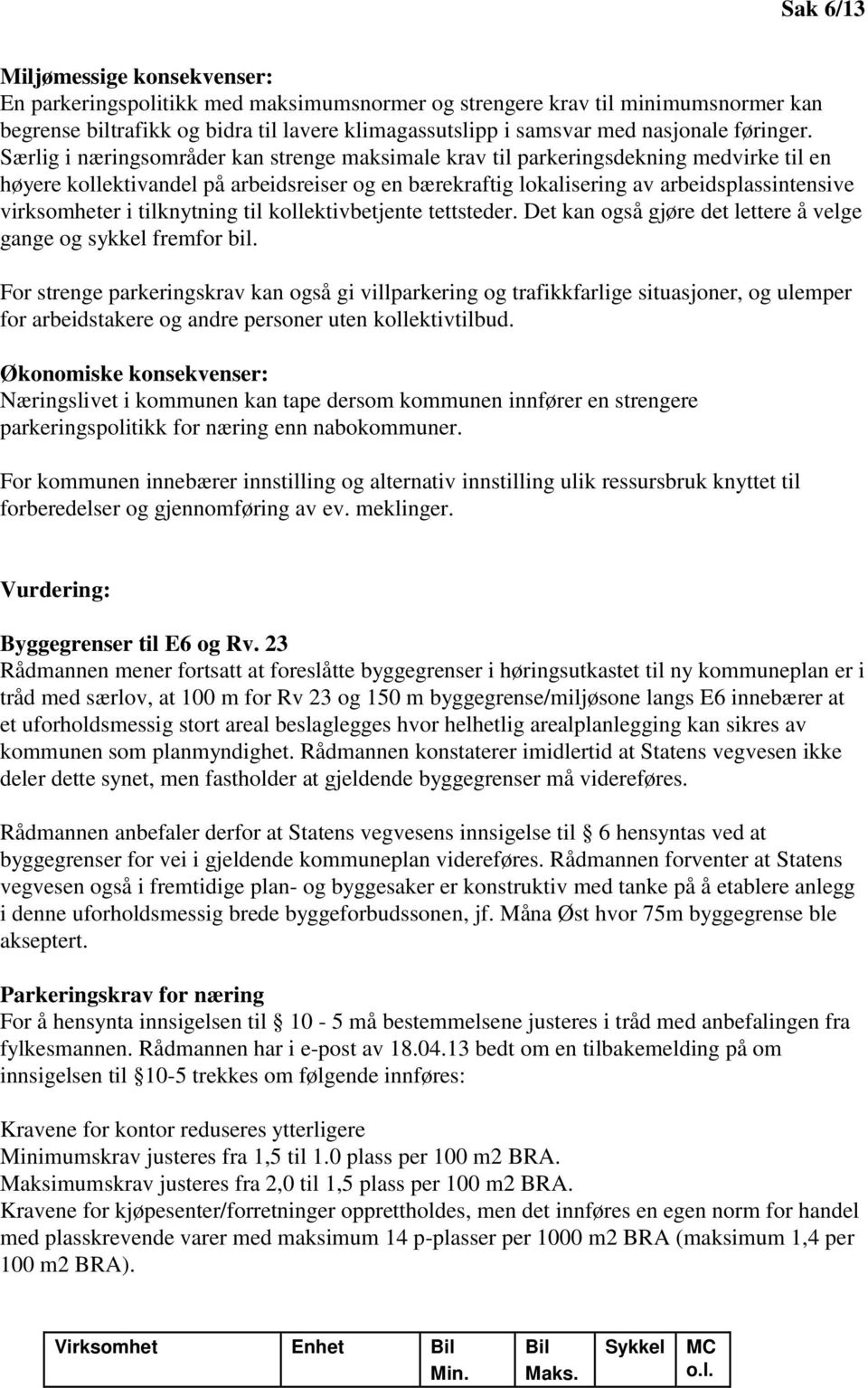 Særlig i næringsområder kan strenge maksimale krav til parkeringsdekning medvirke til en høyere kollektivandel på arbeidsreiser og en bærekraftig lokalisering av arbeidsplassintensive virksomheter i