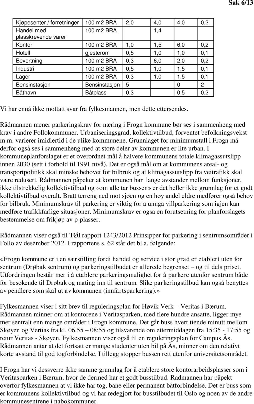 dette ettersendes. Rådmannen mener parkeringskrav for næring i Frogn kommune bør ses i sammenheng med krav i andre Follokommuner. Urbaniseringsgrad, kollektivtilbud, forventet befolkningsvekst m.m. varierer imidlertid i de ulike kommunene.