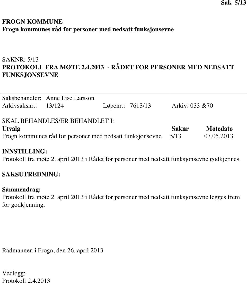 : 7613/13 Arkiv: 033 &70 SKAL BEHANDLES/ER BEHANDLET I: Utvalg Saknr Møtedato Frogn kommunes råd for personer med nedsatt funksjonsevne 5/13 07.05.