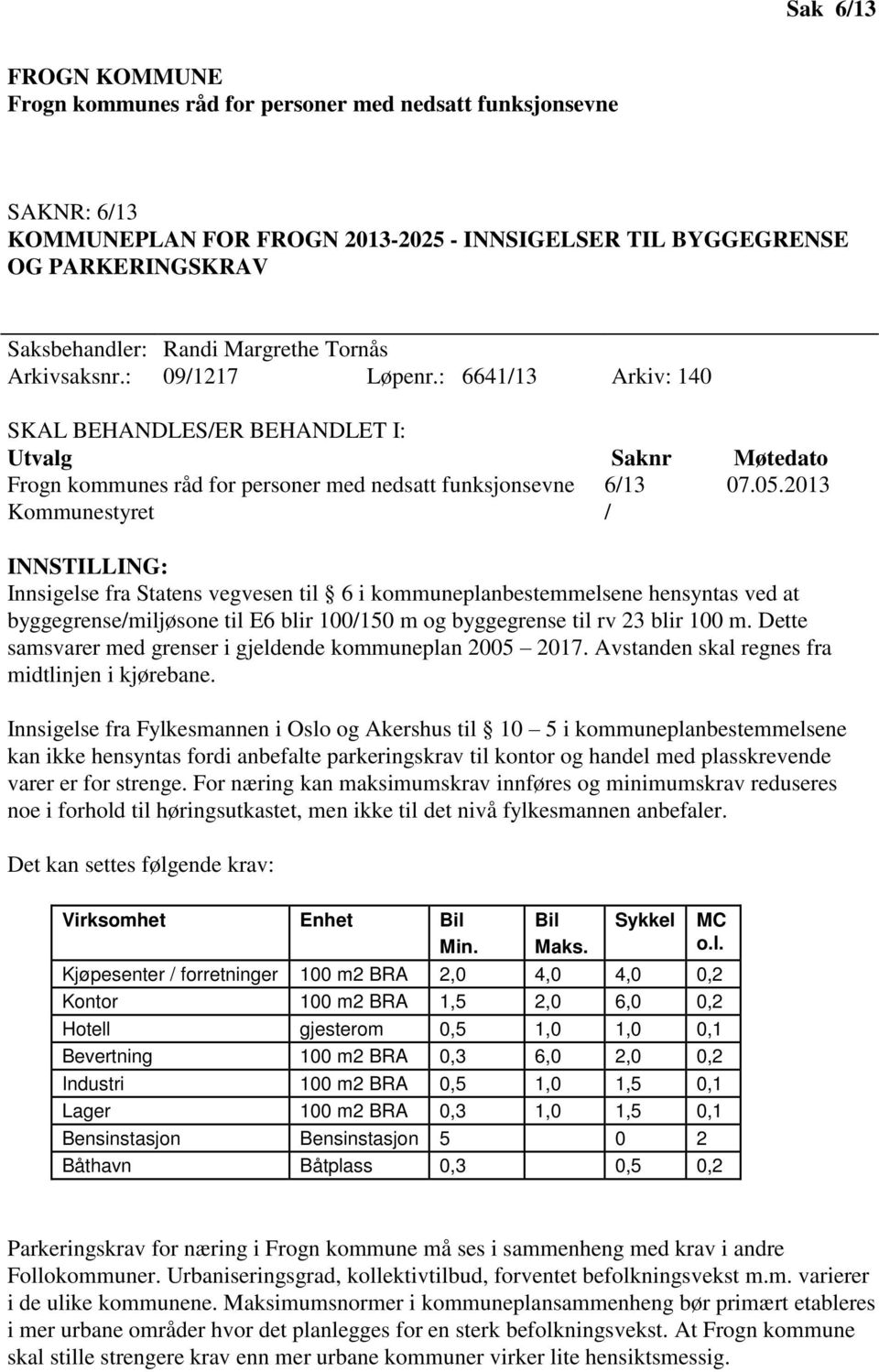 2013 Kommunestyret / INNSTILLING: Innsigelse fra Statens vegvesen til 6 i kommuneplanbestemmelsene hensyntas ved at byggegrense/miljøsone til E6 blir 100/150 m og byggegrense til rv 23 blir 100 m.