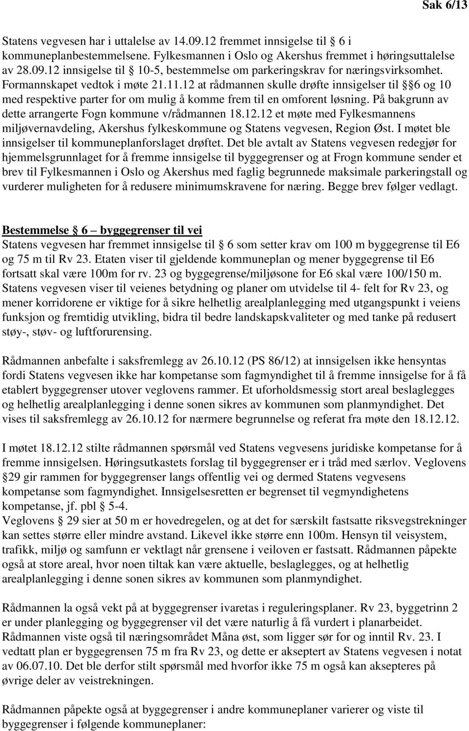 På bakgrunn av dette arrangerte Fogn kommune v/rådmannen 18.12.12 et møte med Fylkesmannens miljøvernavdeling, Akershus fylkeskommune og Statens vegvesen, Region Øst.