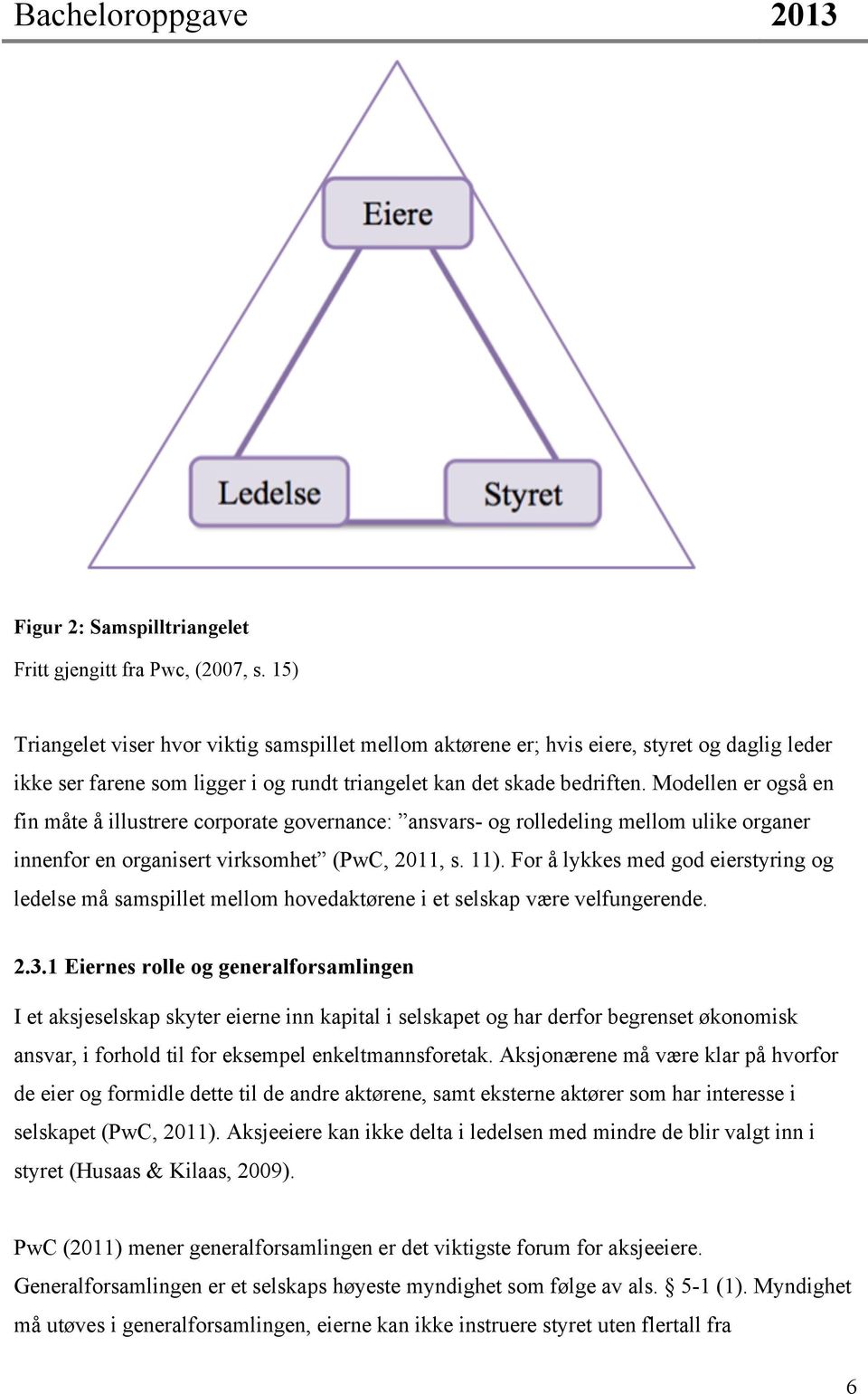 Modellen er også en fin måte å illustrere corporate governance: ansvars- og rolledeling mellom ulike organer innenfor en organisert virksomhet (PwC, 2011, s. 11).