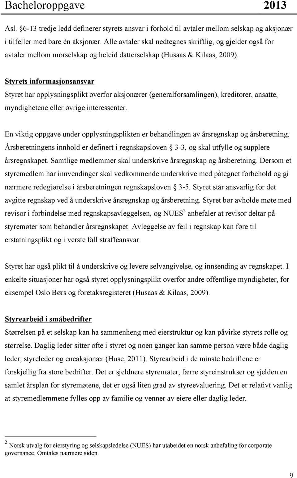 Styrets informasjonsansvar Styret har opplysningsplikt overfor aksjonærer (generalforsamlingen), kreditorer, ansatte, myndighetene eller øvrige interessenter.