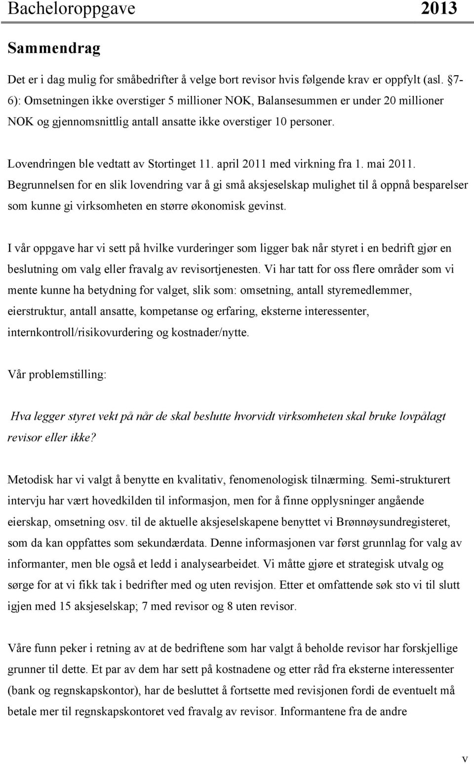 april 2011 med virkning fra 1. mai 2011. Begrunnelsen for en slik lovendring var å gi små aksjeselskap mulighet til å oppnå besparelser som kunne gi virksomheten en større økonomisk gevinst.