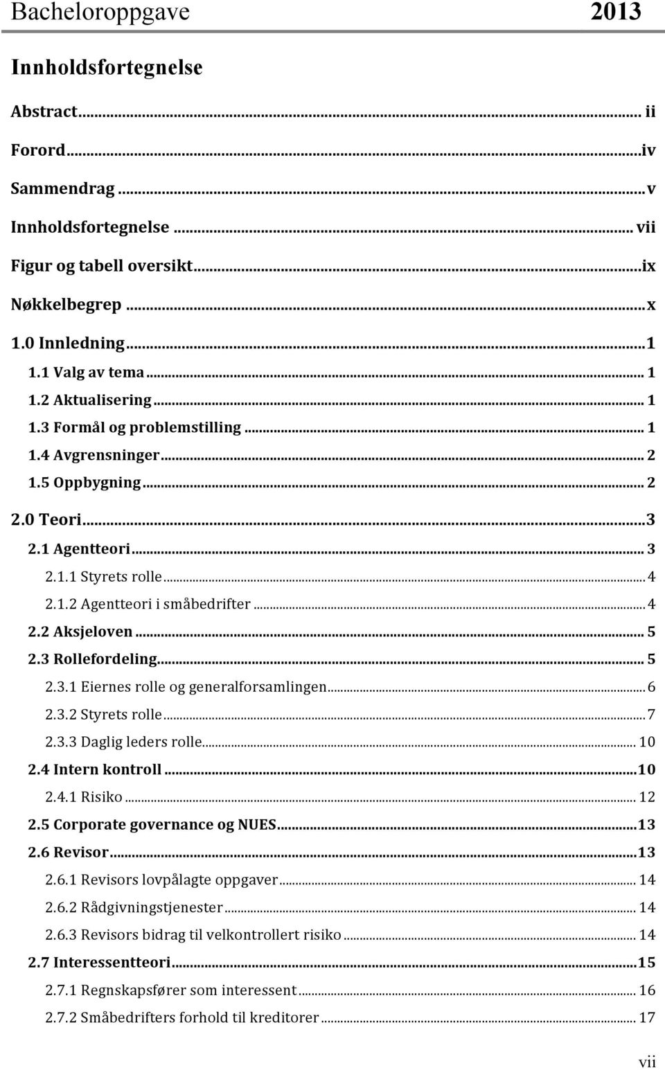 3 Rollefordeling... 5 2.3.1 Eiernes rolle og generalforsamlingen... 6 2.3.2 Styrets rolle... 7 2.3.3 Daglig leders rolle... 10 2.4 Intern kontroll... 10 2.4.1 Risiko... 12 2.