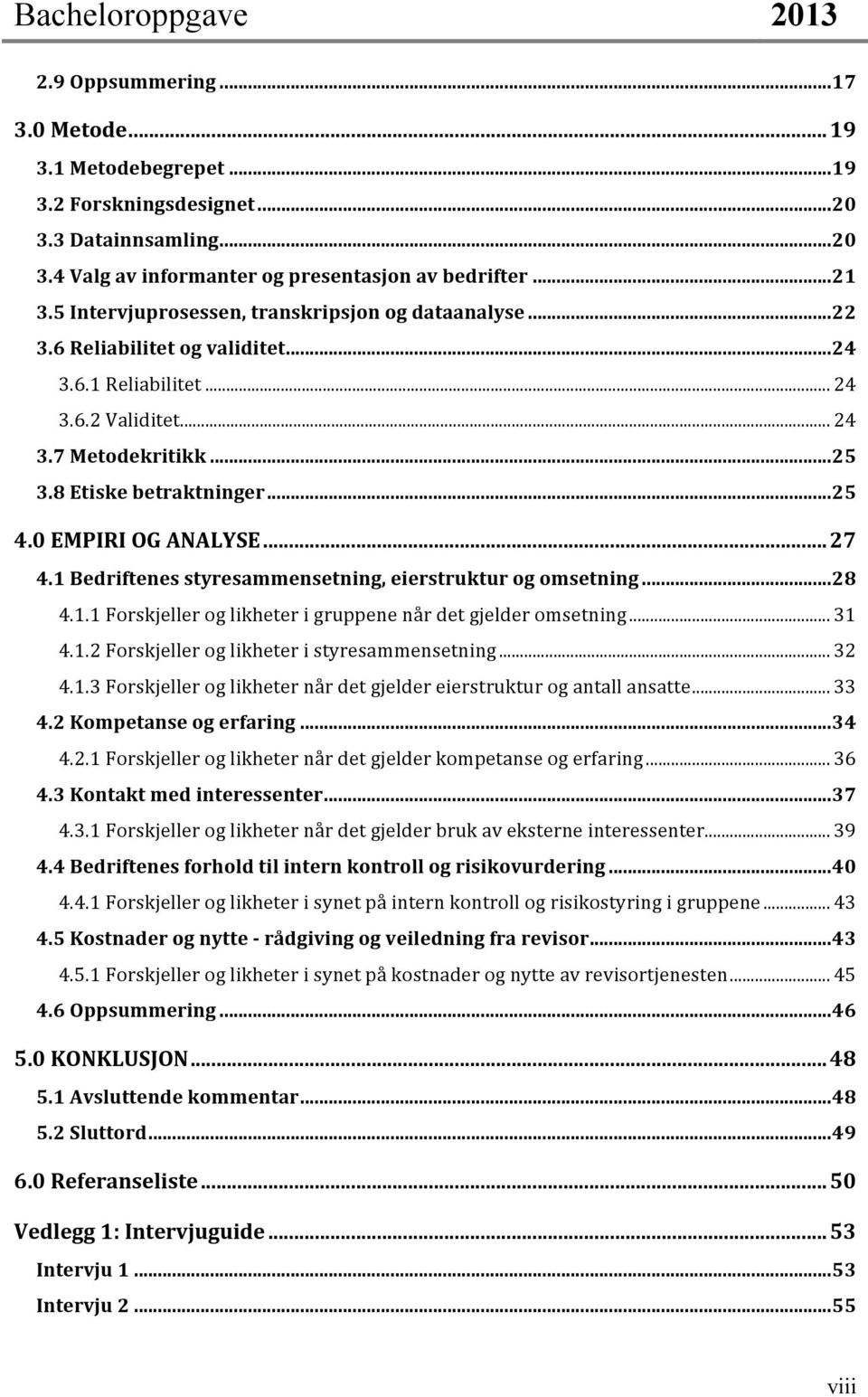 0 EMPIRI OG ANALYSE... 27 4.1 Bedriftenes styresammensetning, eierstruktur og omsetning... 28 4.1.1 Forskjeller og likheter i gruppene når det gjelder omsetning... 31 4.1.2 Forskjeller og likheter i styresammensetning.