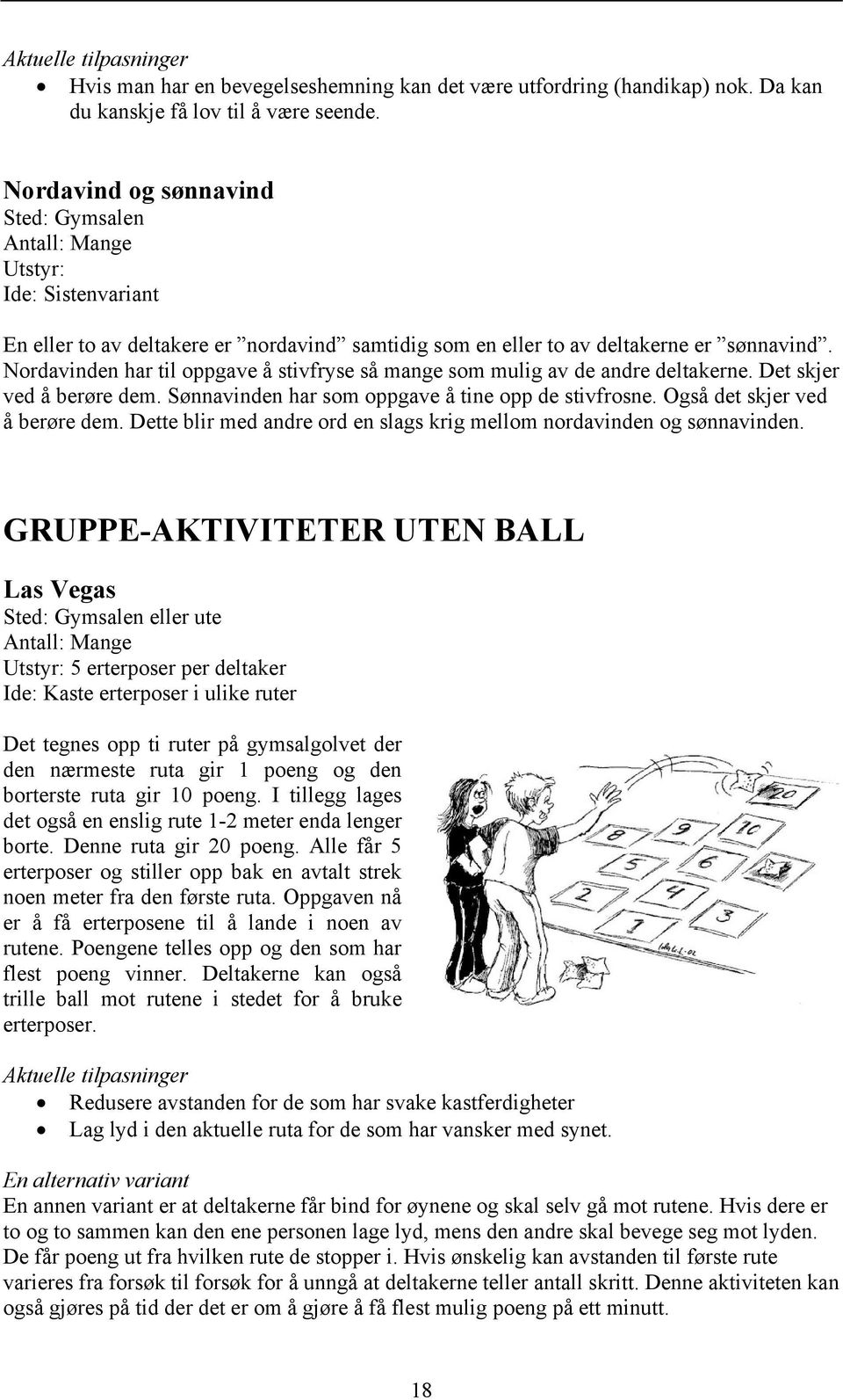 Nordavinden har til oppgave å stivfryse så mange som mulig av de andre deltakerne. Det skjer ved å berøre dem. Sønnavinden har som oppgave å tine opp de stivfrosne. Også det skjer ved å berøre dem.