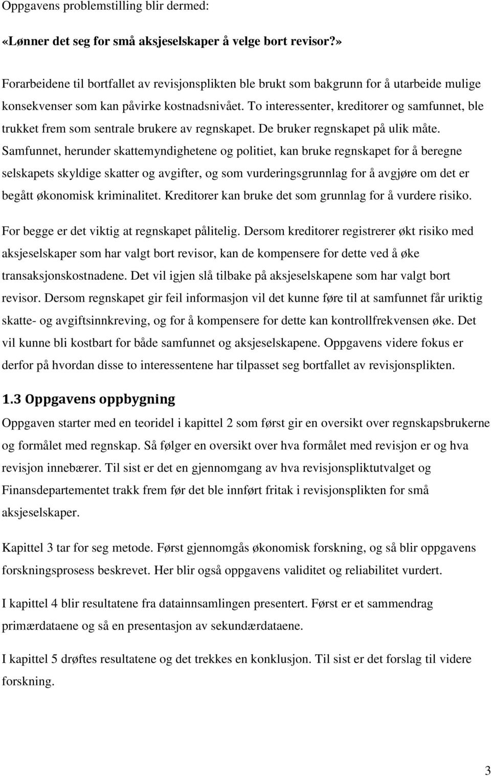 To interessenter, kreditorer og samfunnet, ble trukket frem som sentrale brukere av regnskapet. De bruker regnskapet på ulik måte.