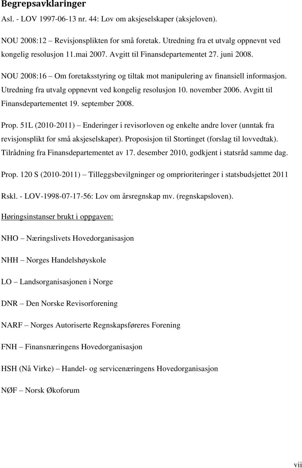 november 2006. Avgitt til Finansdepartementet 19. september 2008. Prop. 51L (2010-2011) Enderinger i revisorloven og enkelte andre lover (unntak fra revisjonsplikt for små aksjeselskaper).