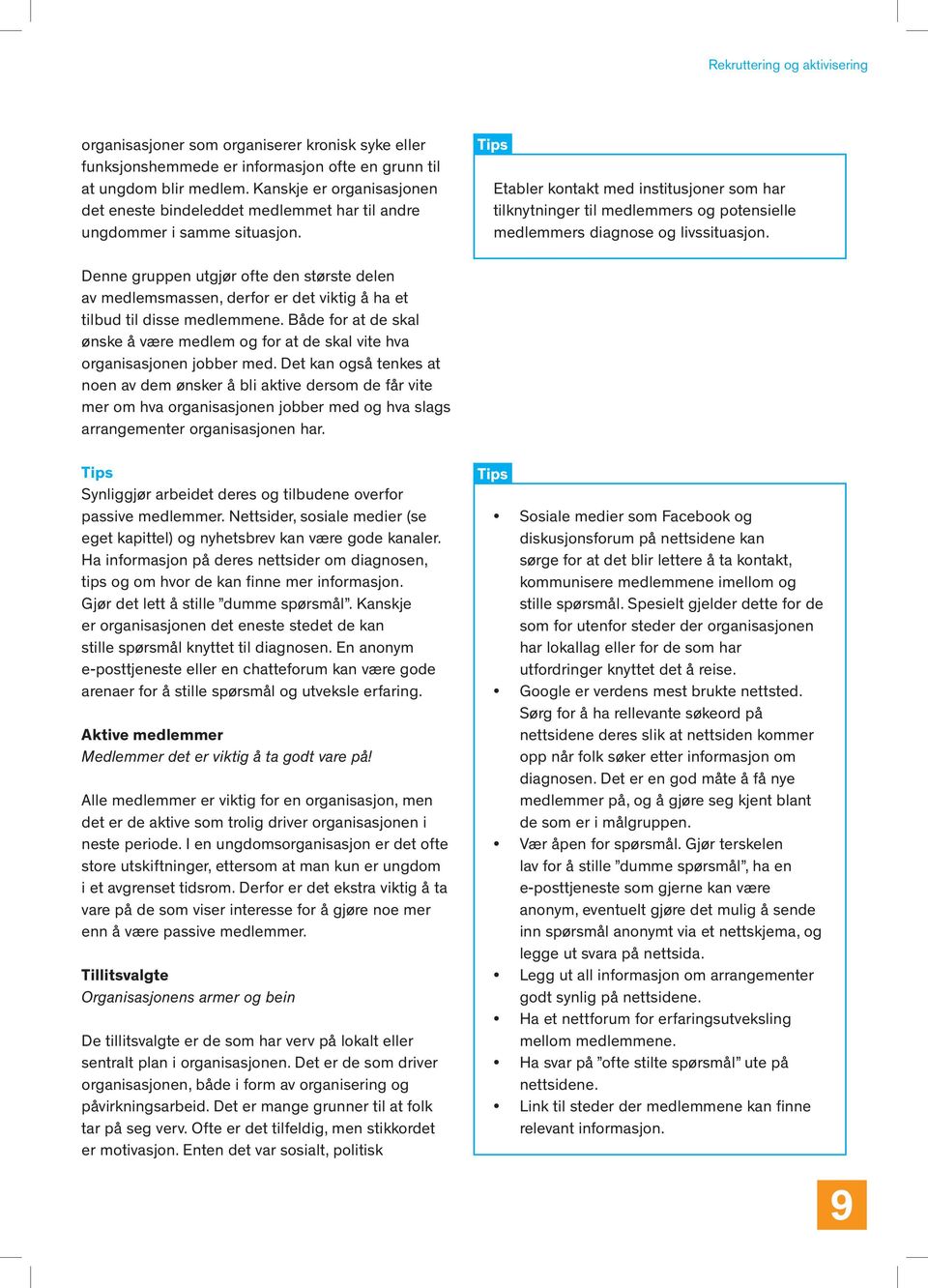 Tips Etabler kontakt med institusjoner som har tilknytninger til medlemmers og potensielle medlemmers diagnose og livssituasjon.