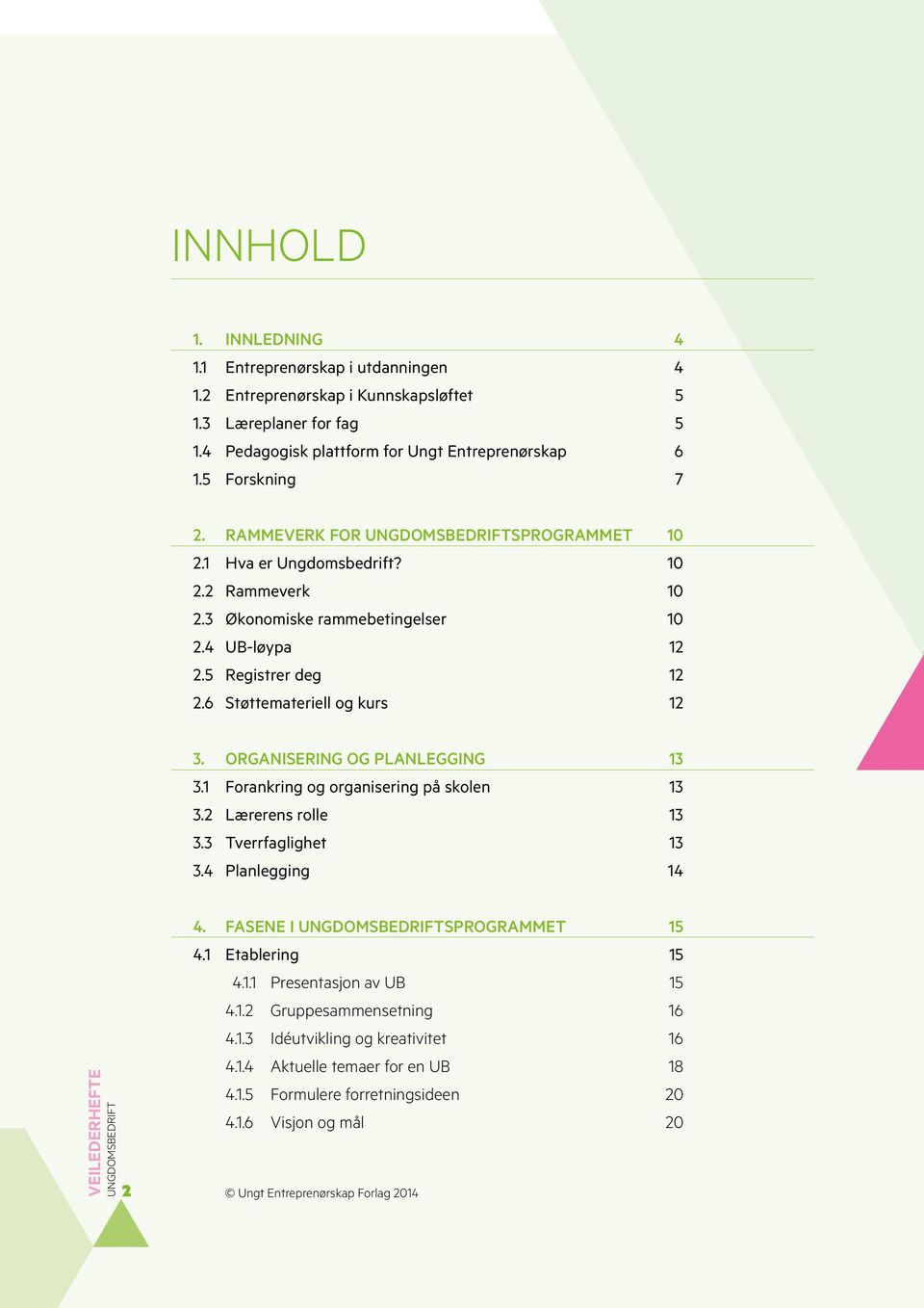 ORGANISERING OG PLANLEGGING 13 3.1 Forankring og organisering på skolen 13 3.2 Lærerens rolle 13 3.3 Tverrfaglighet 13 3.4 Planlegging 14 VEILEDERHEFTE UNGDOMSBEDRIFT 2 4.