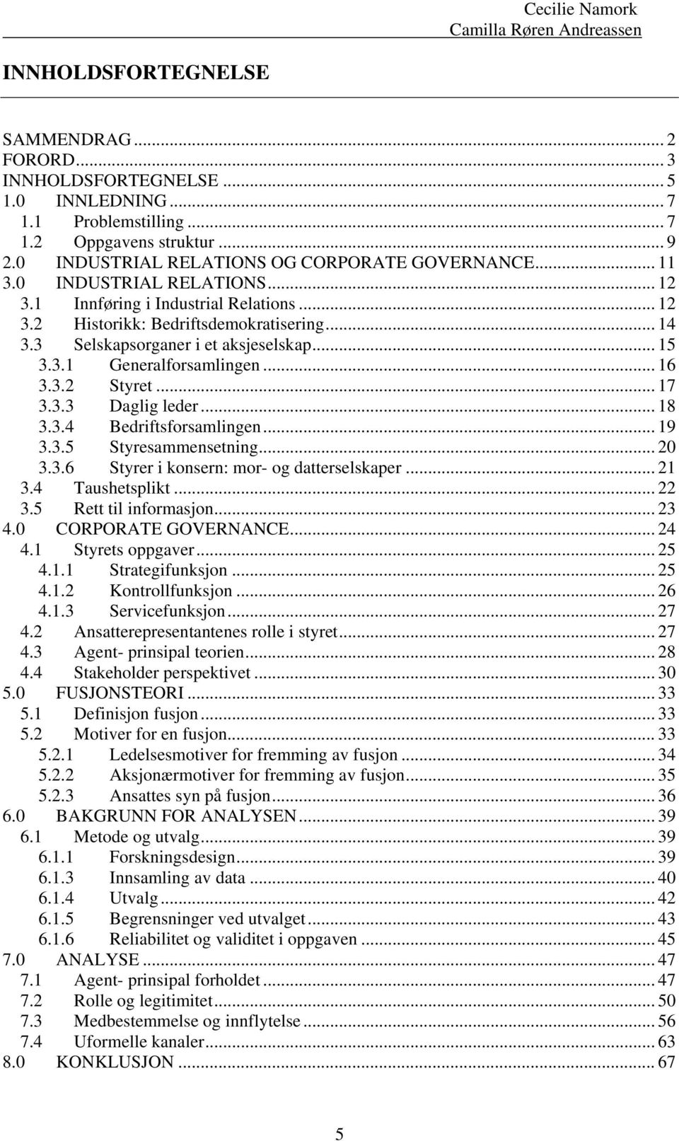 .. 16 3.3.2 Styret... 17 3.3.3 Daglig leder... 18 3.3.4 Bedriftsforsamlingen... 19 3.3.5 Styresammensetning... 20 3.3.6 Styrer i konsern: mor- og datterselskaper... 21 3.4 Taushetsplikt... 22 3.