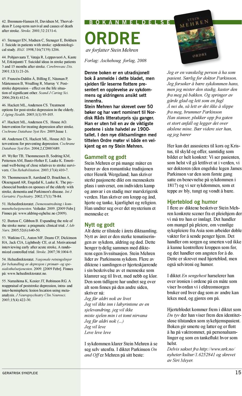 Suicidal ideas in stroke patients 3 and 15 months after stroke. Cerebrovasc Dis. 2001;12(1):21-26. 45. Franzén-Dahlin Å, Billing E, Näsman P, Mårtensson B, Wredling R, Murray V.