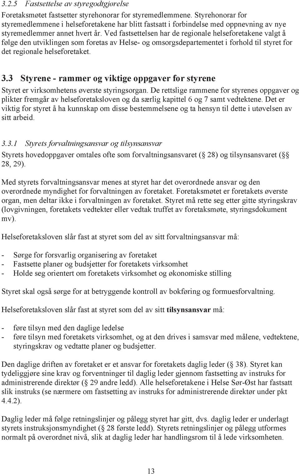 Ved fastsettelsen har de regionale helseforetakene valgt å følge den utviklingen som foretas av Helse- og omsorgsdepartementet i forhold til styret for det regionale helseforetaket. 3.