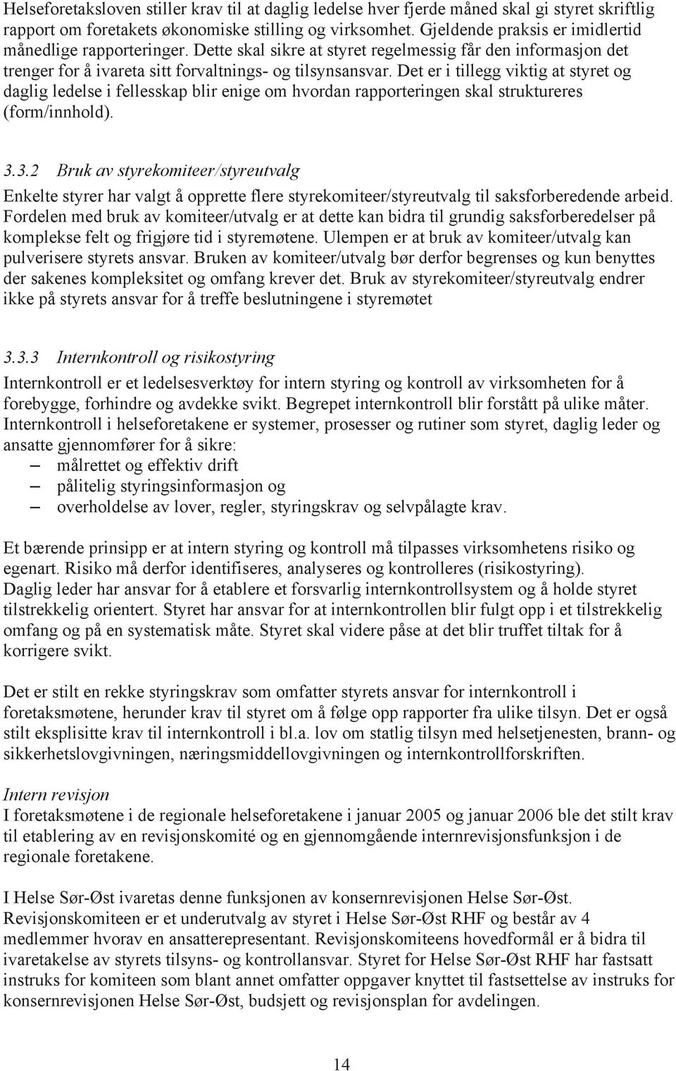 Det er i tillegg viktig at styret og daglig ledelse i fellesskap blir enige om hvordan rapporteringen skal struktureres (form/innhold). 3.