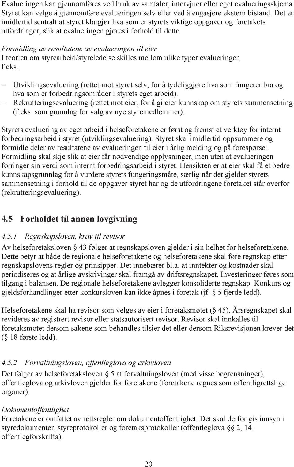 Formidling av resultatene av evalueringen til eier I teorien om styrearbeid/styreledelse skilles mellom ulike typer evalueringer, f.eks.