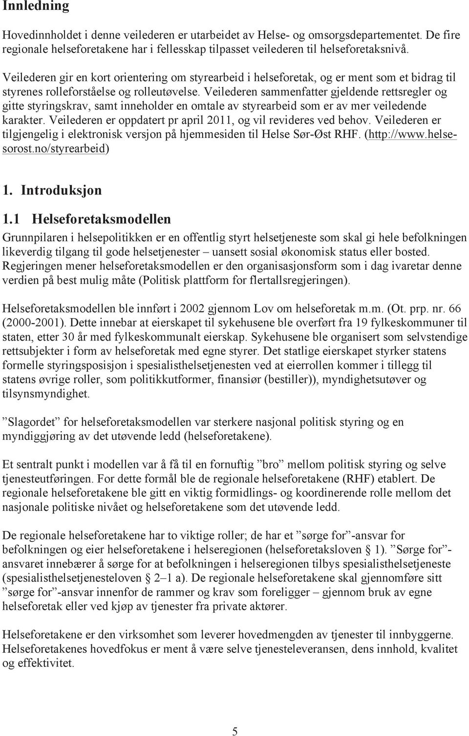 Veilederen sammenfatter gjeldende rettsregler og gitte styringskrav, samt inneholder en omtale av styrearbeid som er av mer veiledende karakter.