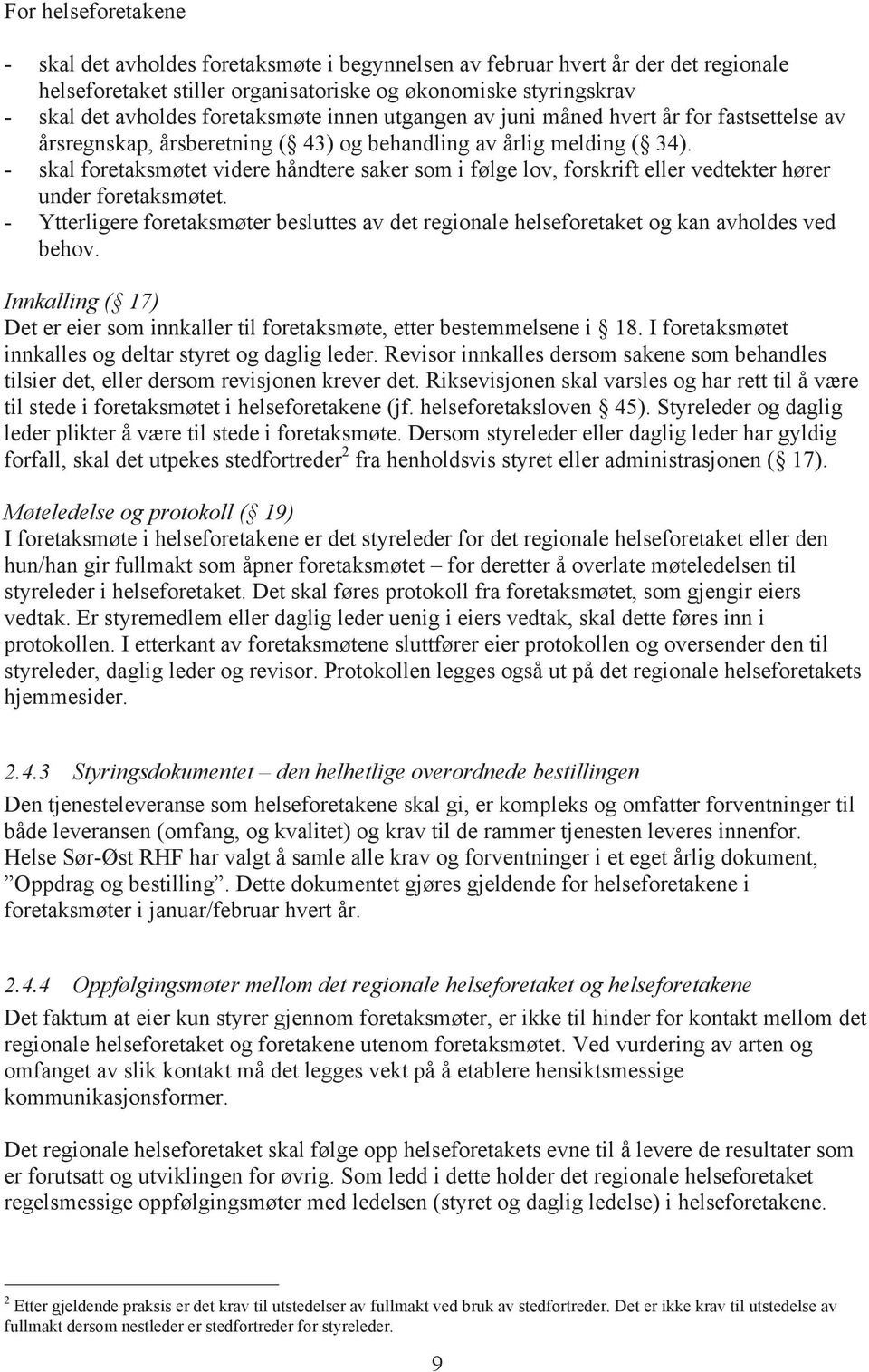 - skal foretaksmøtet videre håndtere saker som i følge lov, forskrift eller vedtekter hører under foretaksmøtet.