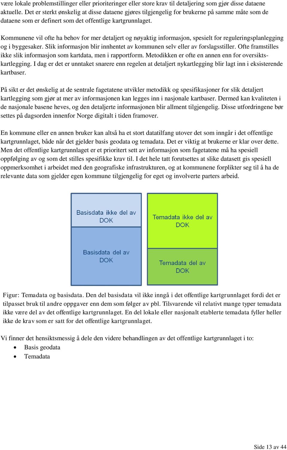 Kommunene vil ofte ha behov for mer detaljert og nøyaktig informasjon, spesielt for reguleringsplanlegging og i byggesaker. Slik informasjon blir innhentet av kommunen selv eller av forslagsstiller.