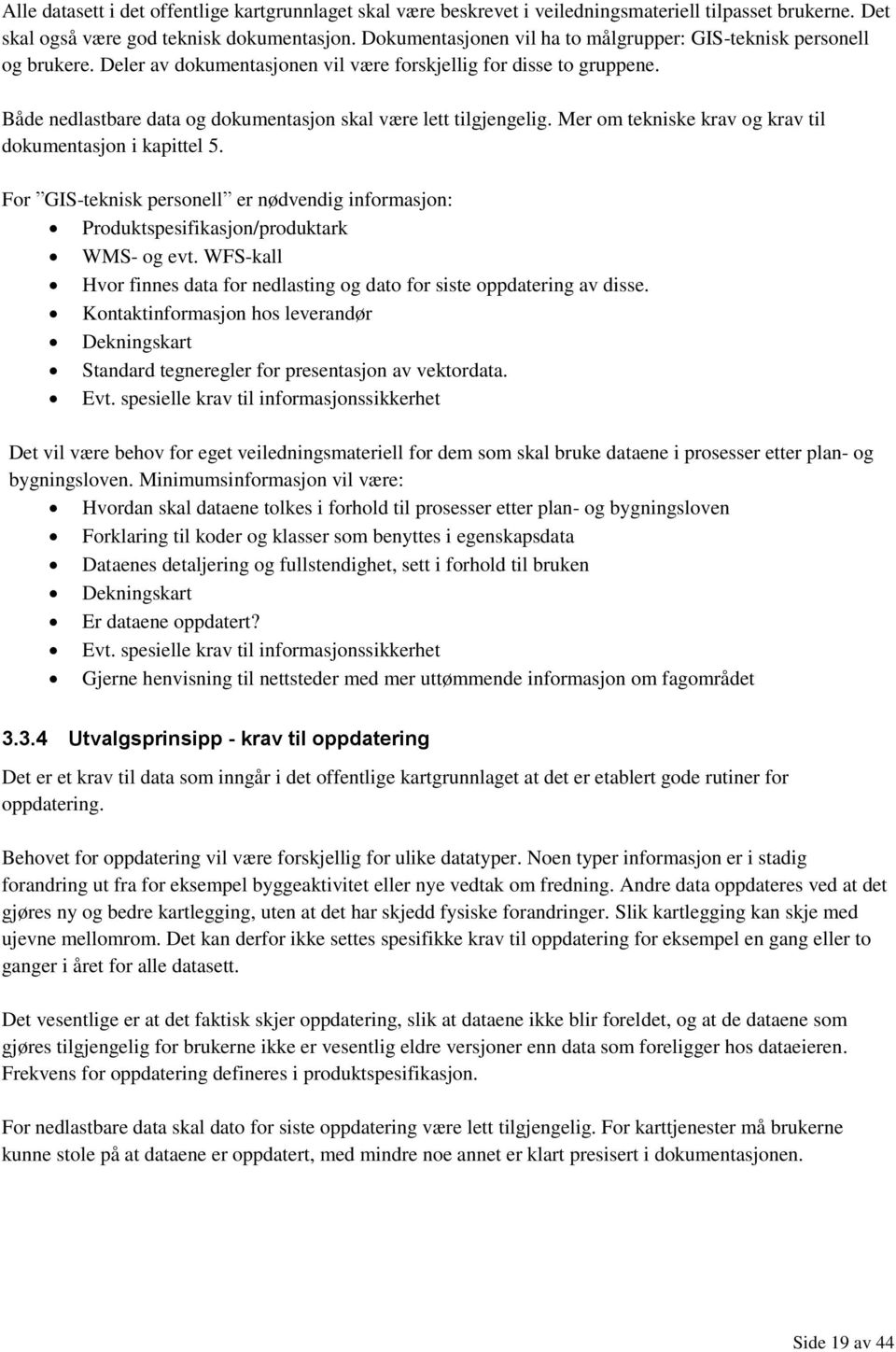 Både nedlastbare data og dokumentasjon skal være lett tilgjengelig. Mer om tekniske krav og krav til dokumentasjon i kapittel 5.