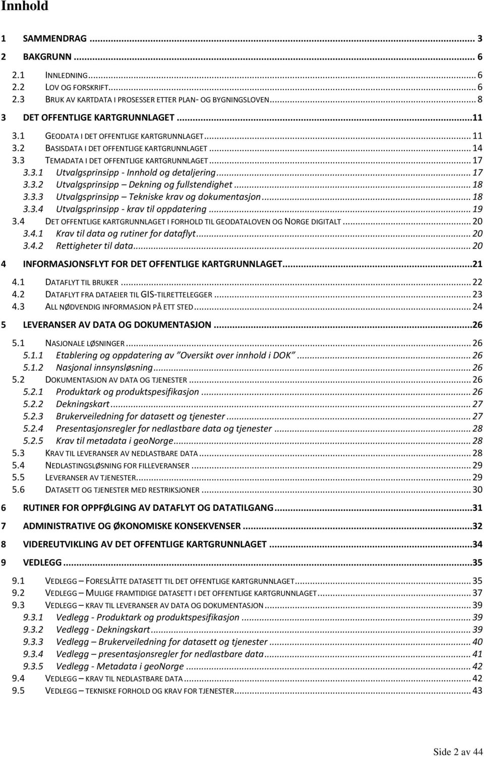 .. 17 3.3.2 Utvalgsprinsipp Dekning og fullstendighet... 18 3.3.3 Utvalgsprinsipp Tekniske krav og dokumentasjon... 18 3.3.4 Utvalgsprinsipp - krav til oppdatering... 19 3.