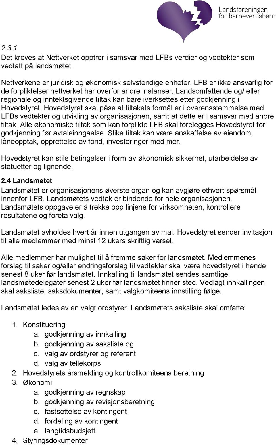 Hovedstyret skal påse at tiltakets formål er i overensstemmelse med LFBs vedtekter og utvikling av organisasjonen, samt at dette er i samsvar med andre tiltak.